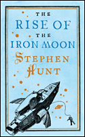 Stephen Hunt – The Rise of the Iron Moon