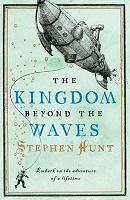 Stephen Hunt – The Kingdom Beyond the Waves